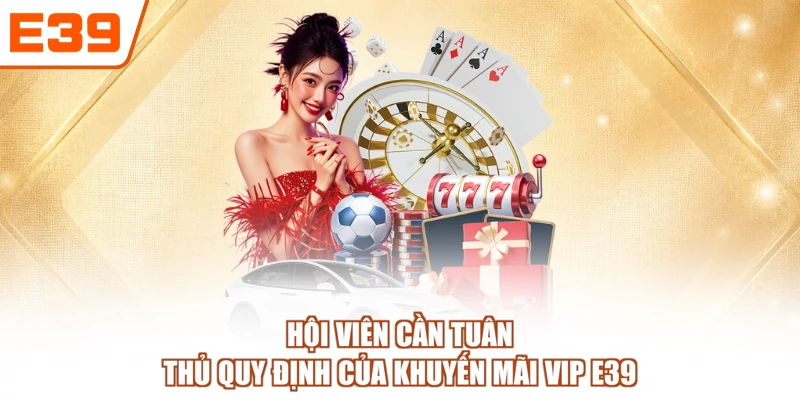 Hội viên cần tuân thủ quy định của khuyến mãi VIP E39